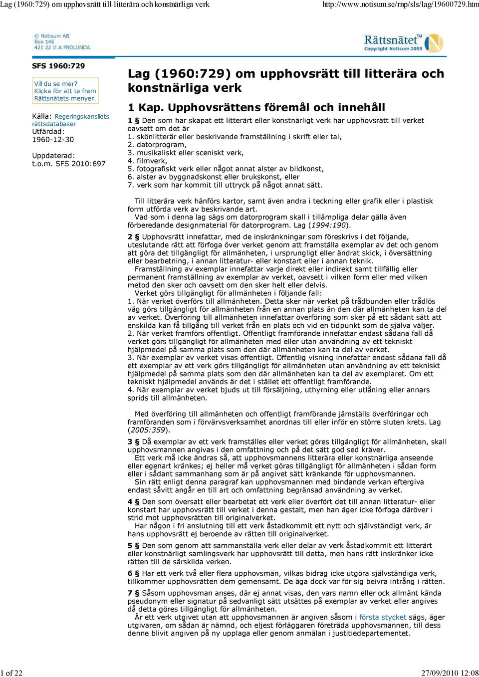 skönlitterär eller beskrivande framställning i skrift eller tal, 2. datorprogram, 3. musikaliskt eller sceniskt verk, 4. filmverk, 5. fotografiskt verk eller något annat alster av bildkonst, 6.