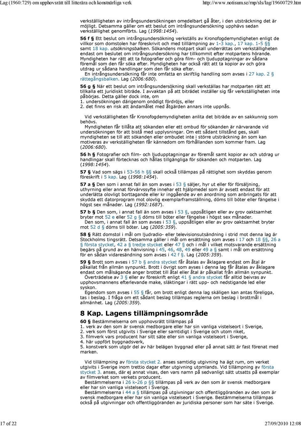 56 f Ett beslut om intrångsundersökning verkställs av Kronofogdemyndigheten enligt de villkor som domstolen har föreskrivit och med tilllämpning av 1-3 kap., 17 kap. 1-5 samt 18 kap. utsökningsbalken.