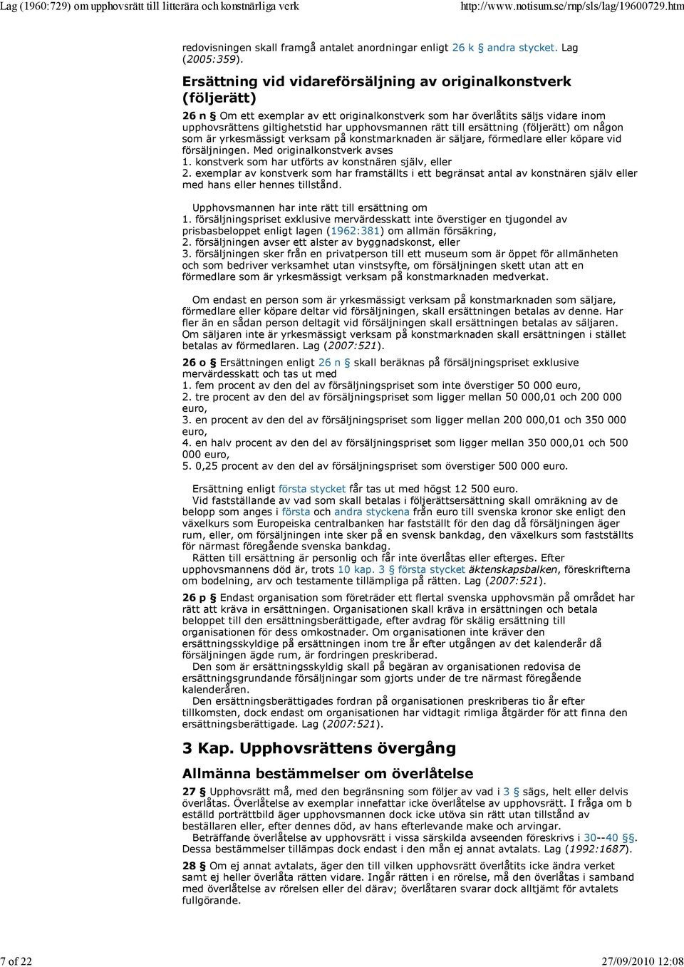 rätt till ersättning (följerätt) om någon som är yrkesmässigt verksam på konstmarknaden är säljare, förmedlare eller köpare vid försäljningen. Med originalkonstverk avses 1.