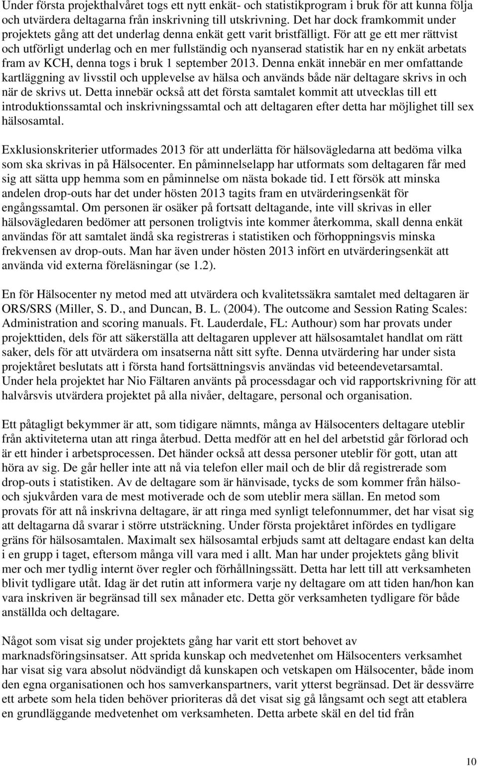 För att ge ett mer rättvist och utförligt underlag och en mer fullständig och nyanserad statistik har en ny enkät arbetats fram av KCH, denna togs i bruk 1 september 2013.