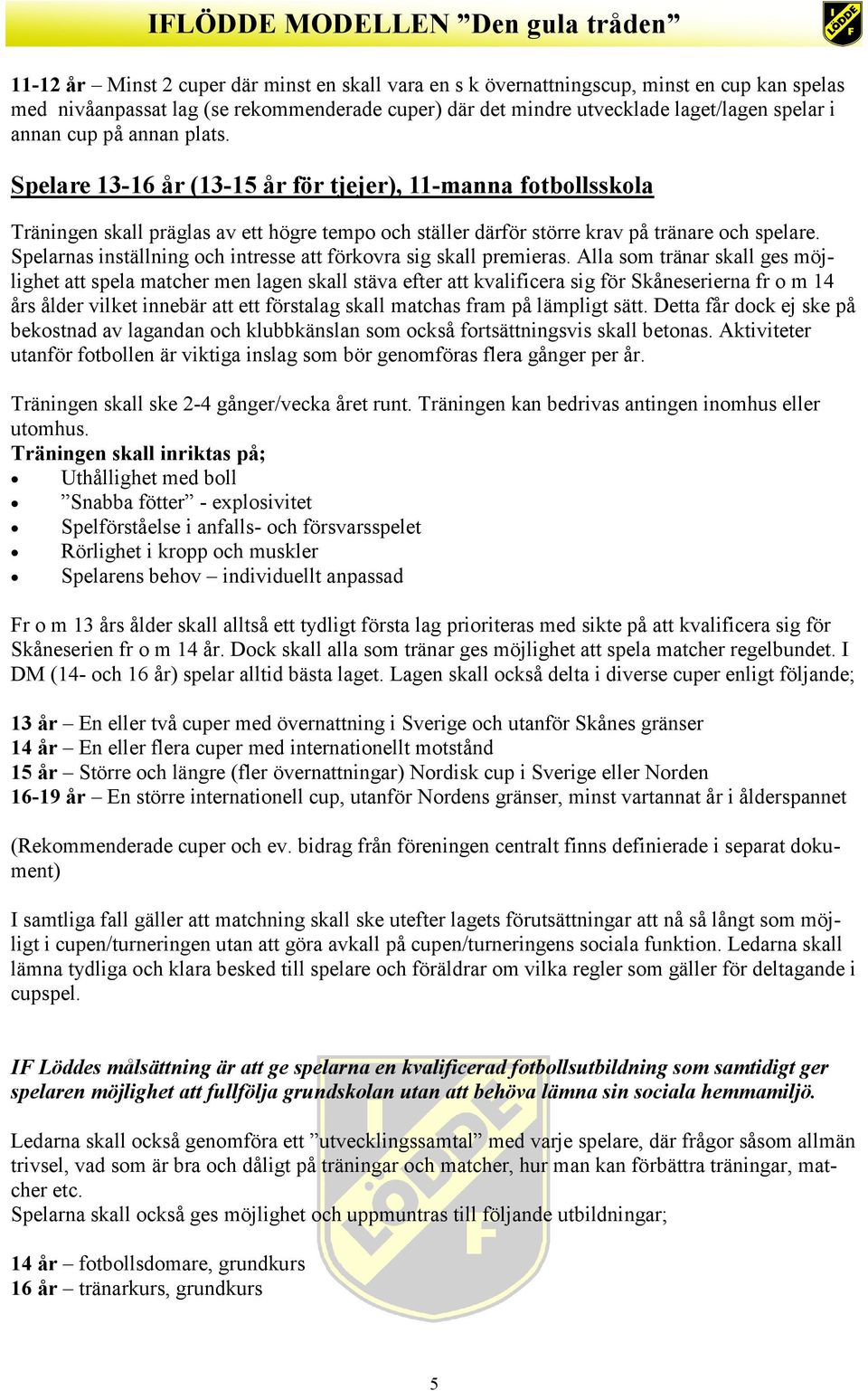 Spelarnas inställning och intresse att förkovra sig skall premieras.