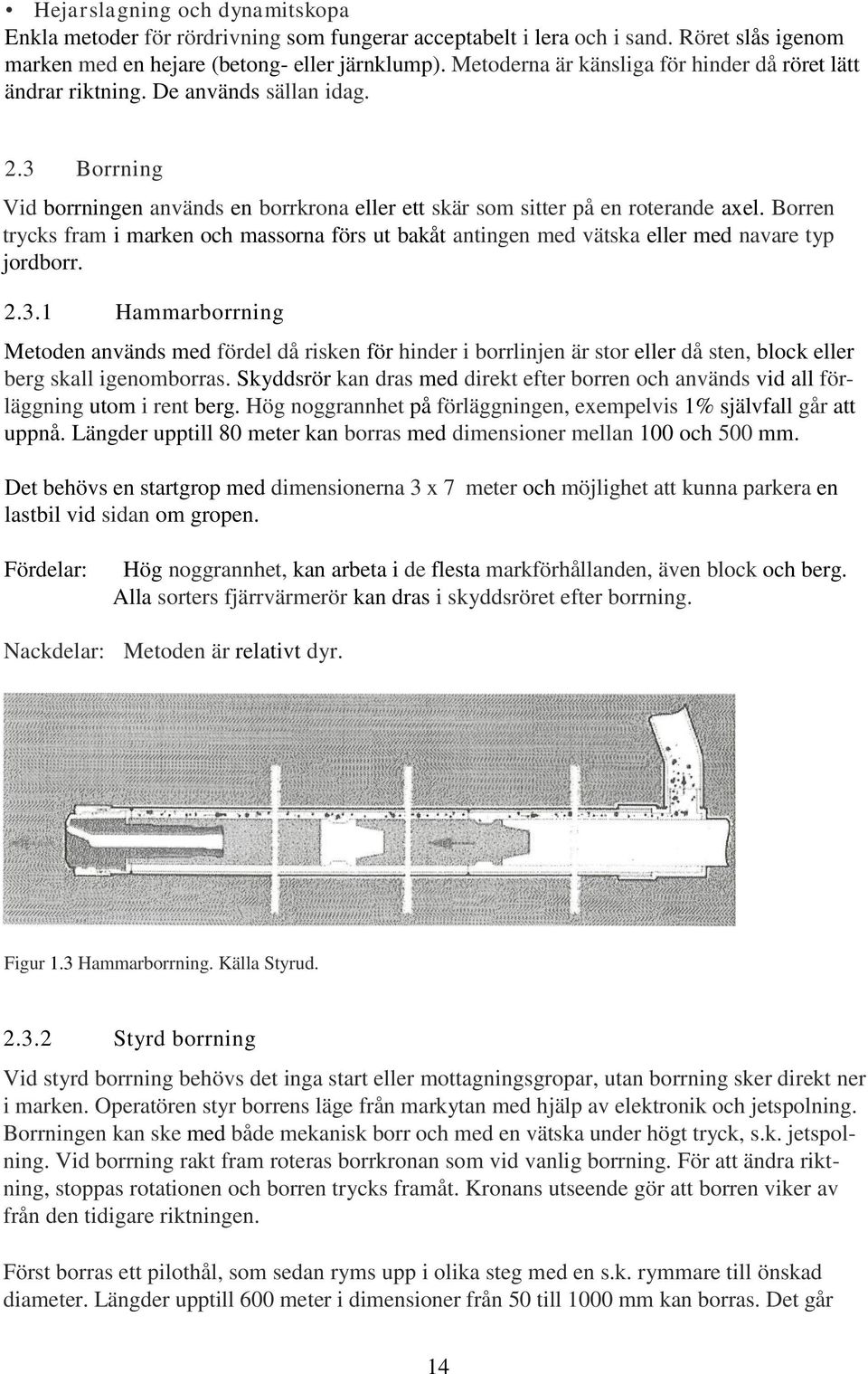 Borren trycks fram i marken och massorna förs ut bakåt antingen med vätska eller med navare typ jordborr. 2.3.