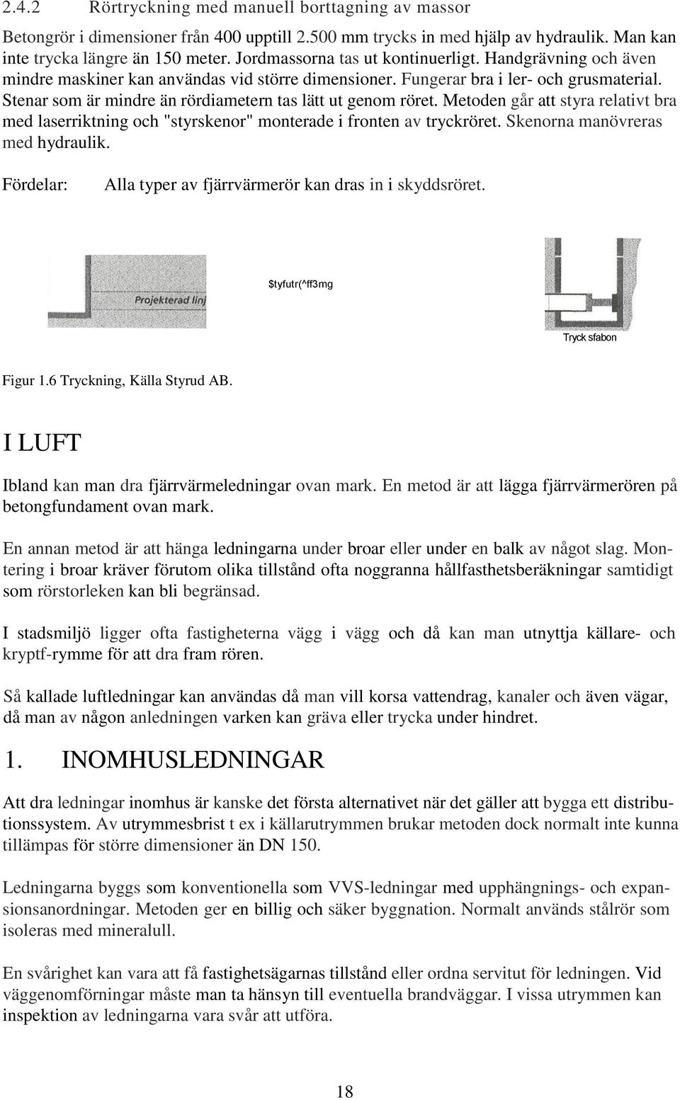 Stenar som är mindre än rördiametern tas lätt ut genom röret. Metoden går att styra relativt bra med laserriktning och "styrskenor" monterade i fronten av tryckröret.