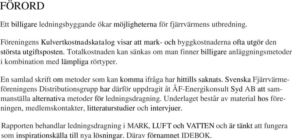 Svenska Fjärrvärmeföreningens Distributionsgrupp har därför uppdragit åt ÅF-Energikonsult Syd AB att sammanställa alternativa metoder för ledningsdragning.