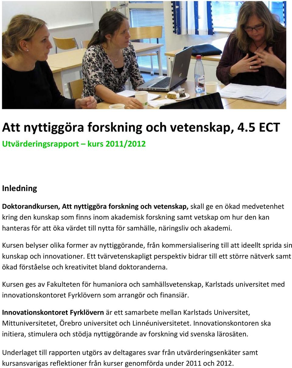 vetskap om hur den kan hanteras för att öka värdet till nytta för samhälle, näringsliv och akademi.