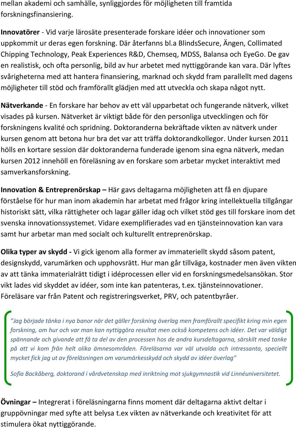 a BlindsSecure, Ängen, Collimated Chipping Technology, Peak Experiences R&D, Chemseq, MDSS, Balansa och EyeGo. De gav en realistisk, och ofta personlig, bild av hur arbetet med nyttiggörande kan vara.