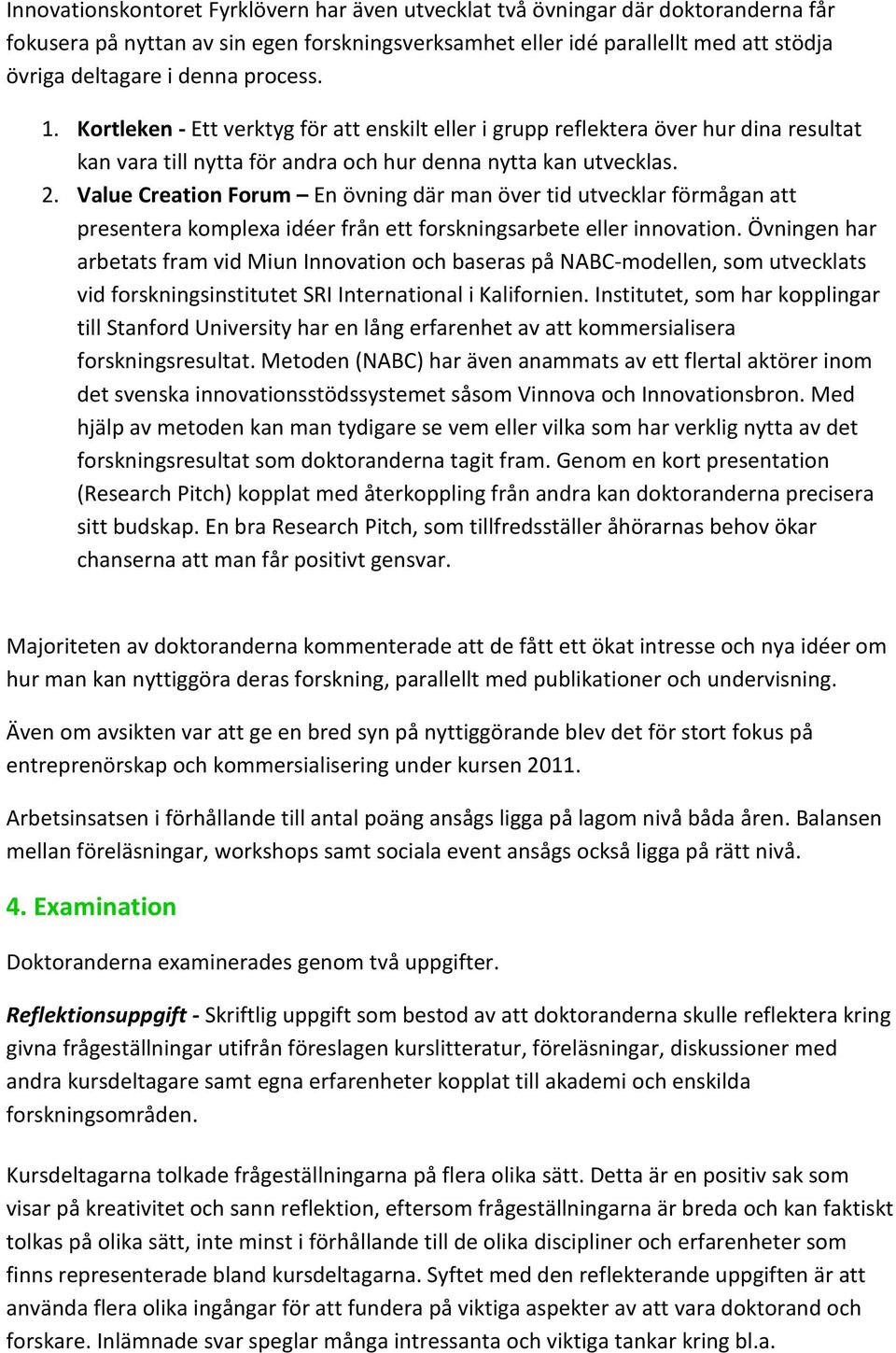 Value Creation Forum En övning där man över tid utvecklar förmågan att presentera komplexa idéer från ett forskningsarbete eller innovation.