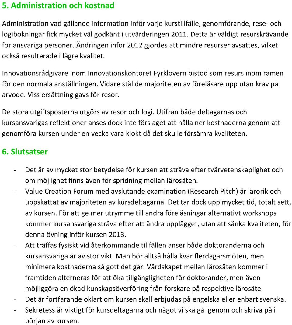 Innovationsrådgivare inom Innovationskontoret Fyrklövern bistod som resurs inom ramen för den normala anställningen. Vidare ställde majoriteten av föreläsare upp utan krav på arvode.