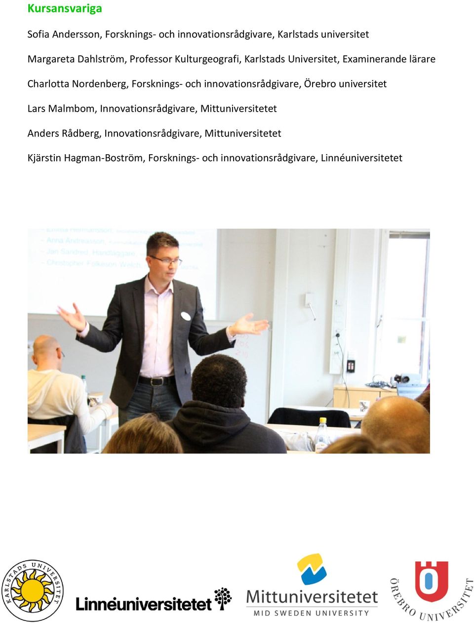 innovationsrådgivare, Örebro universitet Lars Malmbom, Innovationsrådgivare, Mittuniversitetet Anders Rådberg,