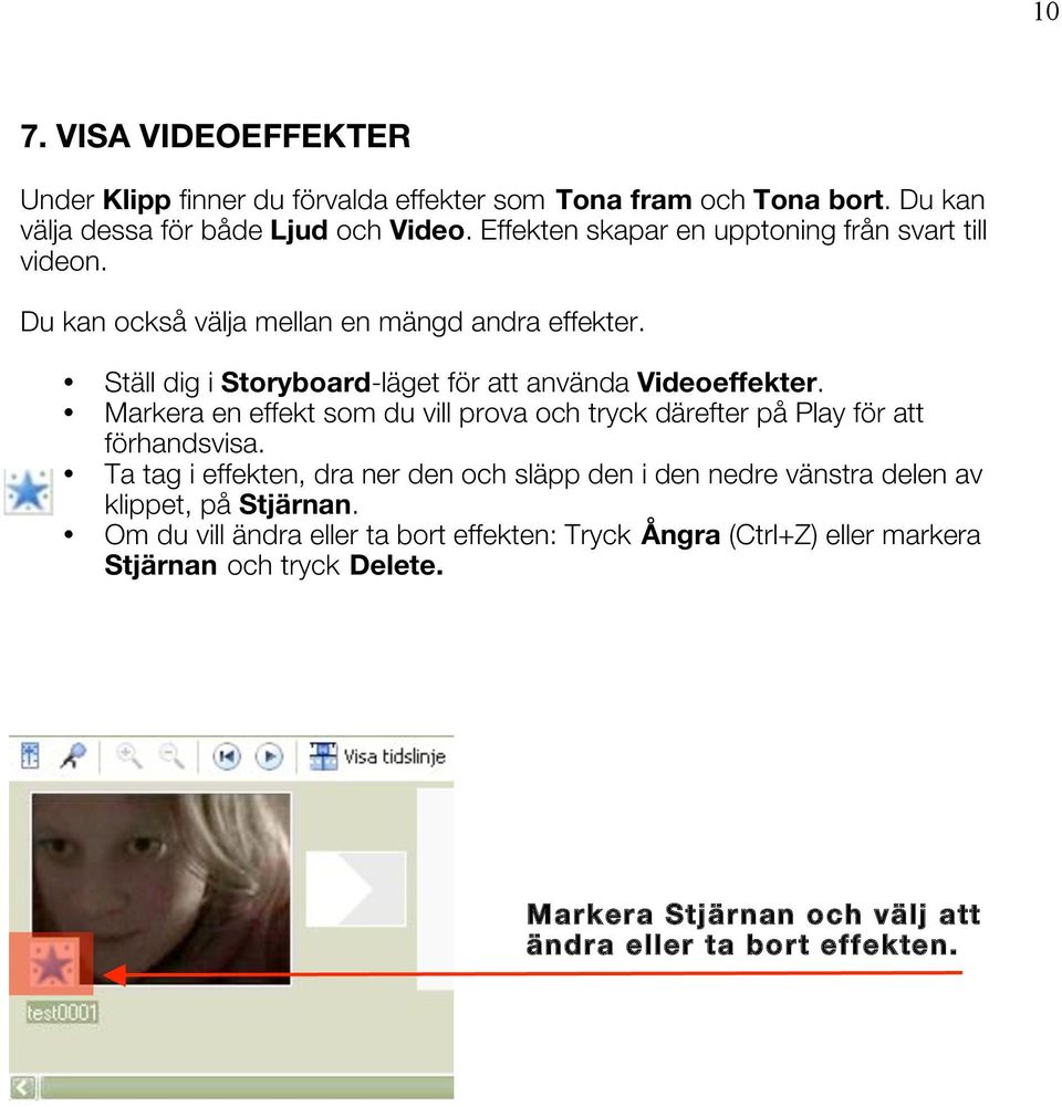 Ställ dig i Storyboard-läget för att använda Videoeffekter. Markera en effekt som du vill prova och tryck därefter på Play för att förhandsvisa.