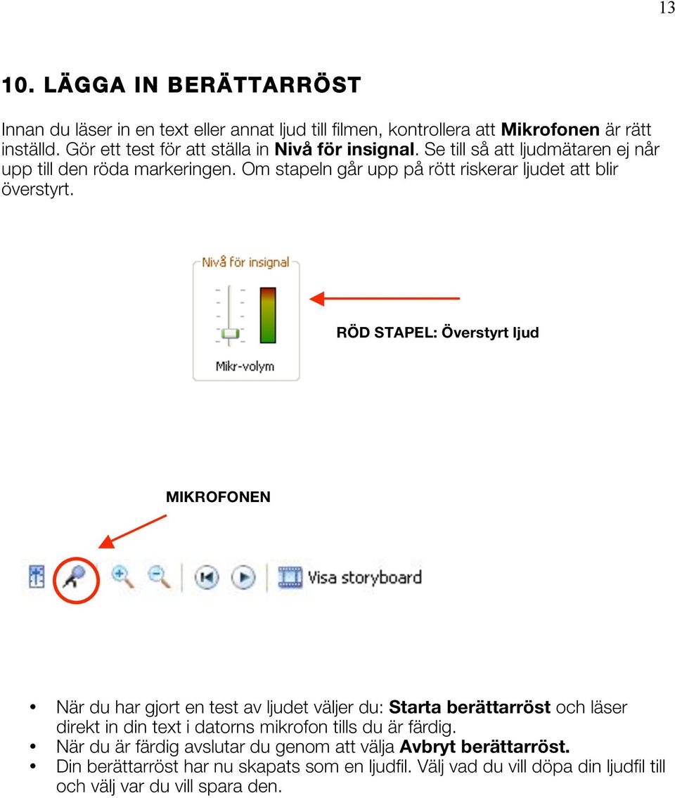 Om stapeln går upp på rött riskerar ljudet att blir överstyrt.