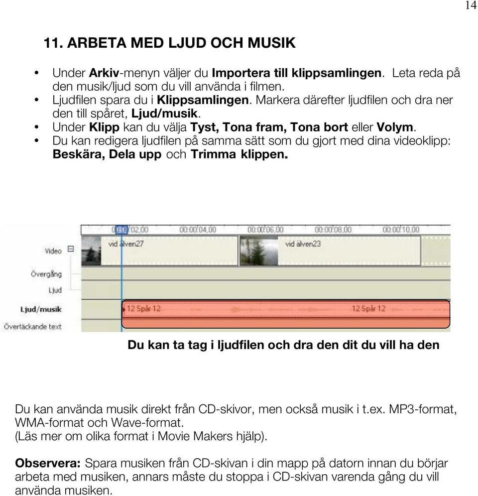 Du kan redigera ljudfilen på samma sätt som du gjort med dina videoklipp: Beskära, Dela upp och Trimma klippen.