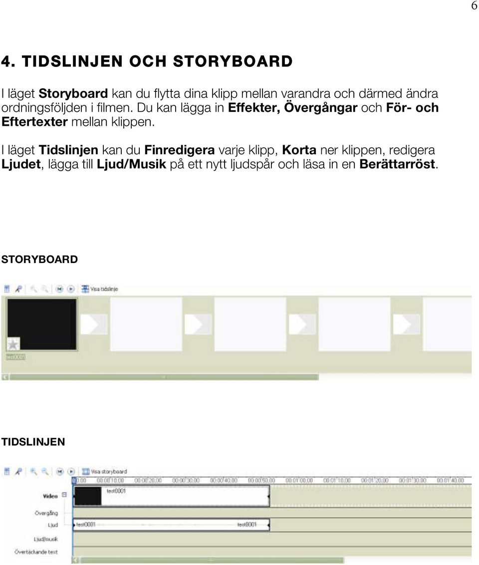 Du kan lägga in Effekter, Övergångar och För- och Eftertexter mellan klippen.