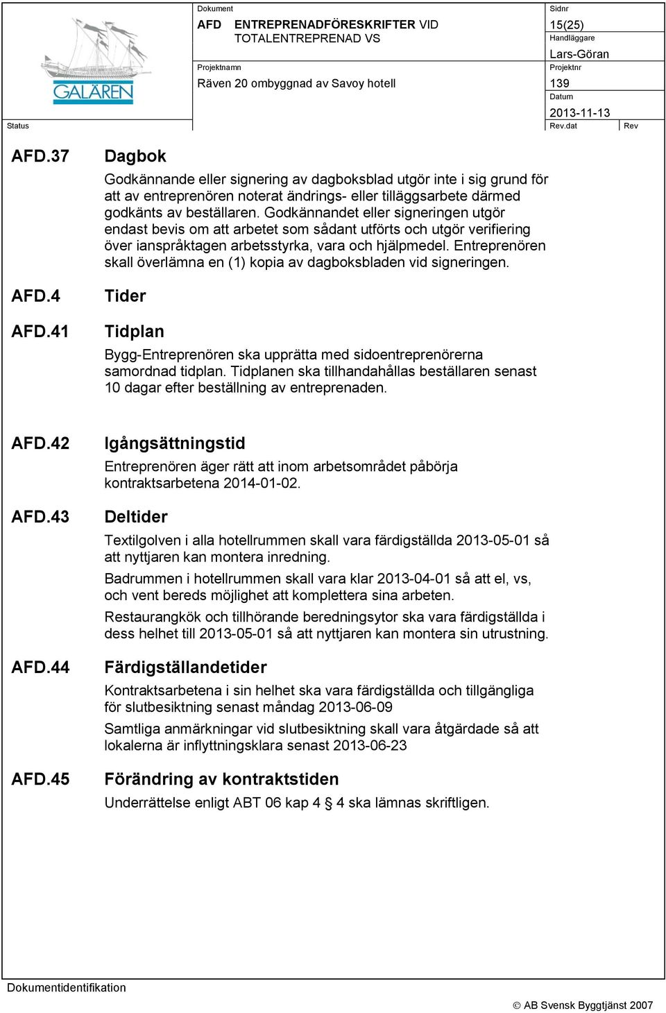 Entreprenören skall överlämna en (1) kopia av dagboksbladen vid signeringen. Tider Tidplan Bygg-Entreprenören ska upprätta med sidoentreprenörerna samordnad tidplan.