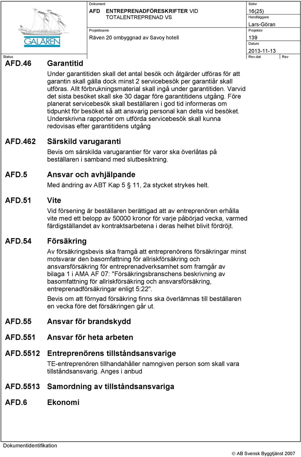 Före planerat servicebesök skall beställaren i god tid informeras om tidpunkt för besöket så att ansvarig personal kan delta vid besöket.