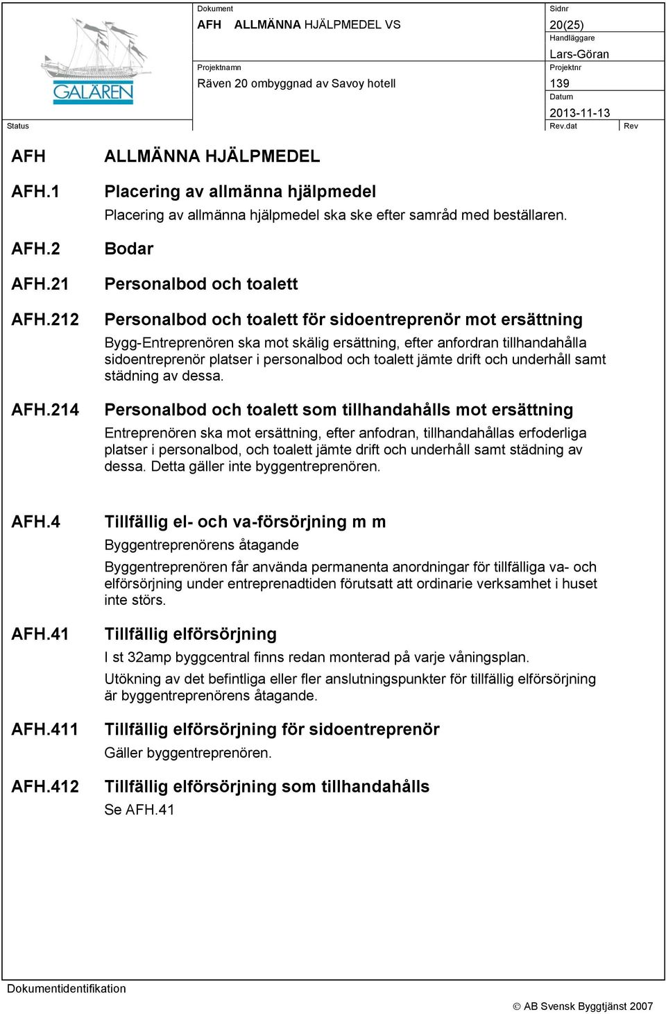 personalbod och toalett jämte drift och underhåll samt städning av dessa.