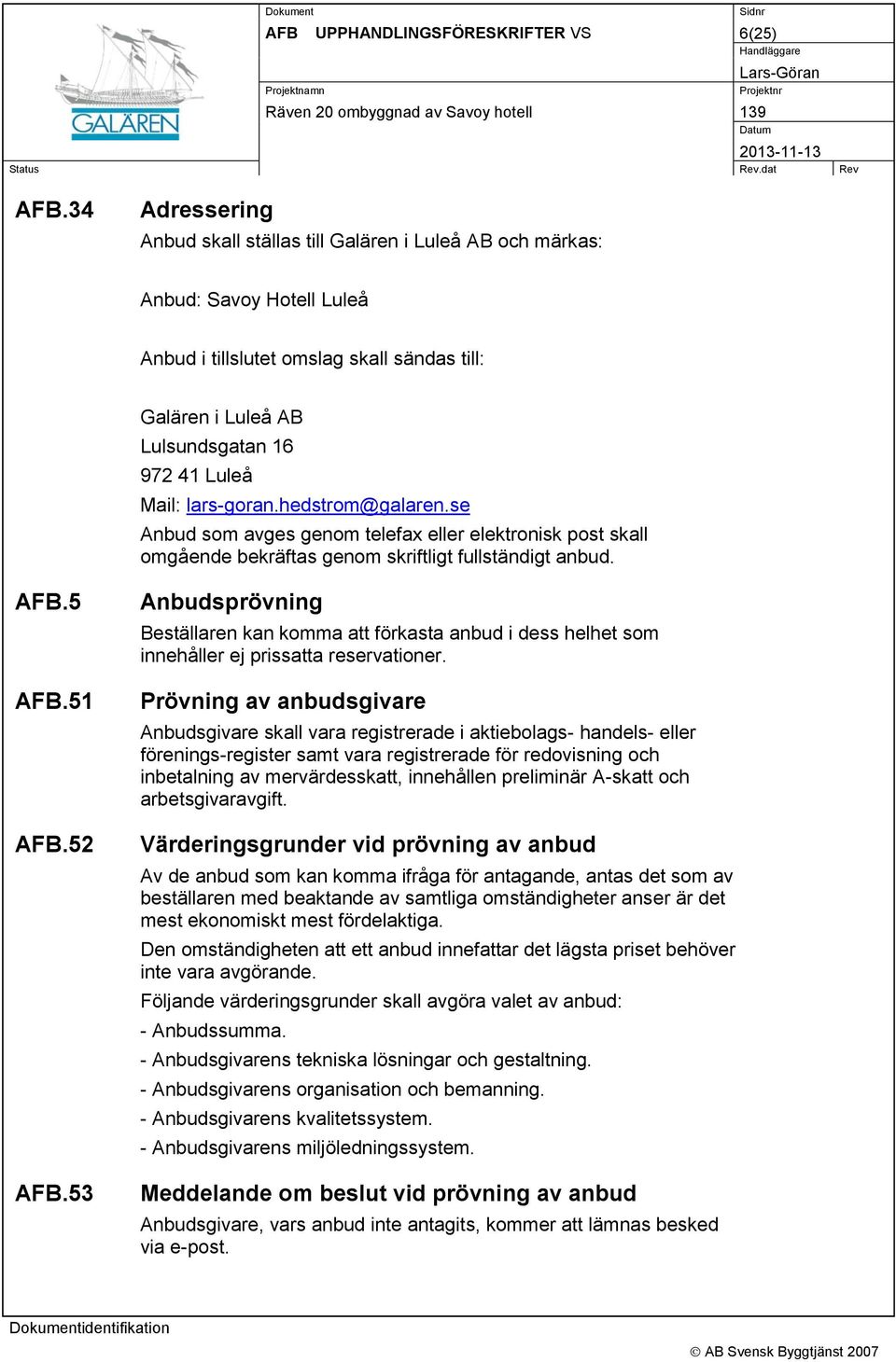 lars-goran.hedstrom@galaren.se Anbud som avges genom telefax eller elektronisk post skall omgående bekräftas genom skriftligt fullständigt anbud. AFB.5 AFB.51 AFB.52 AFB.