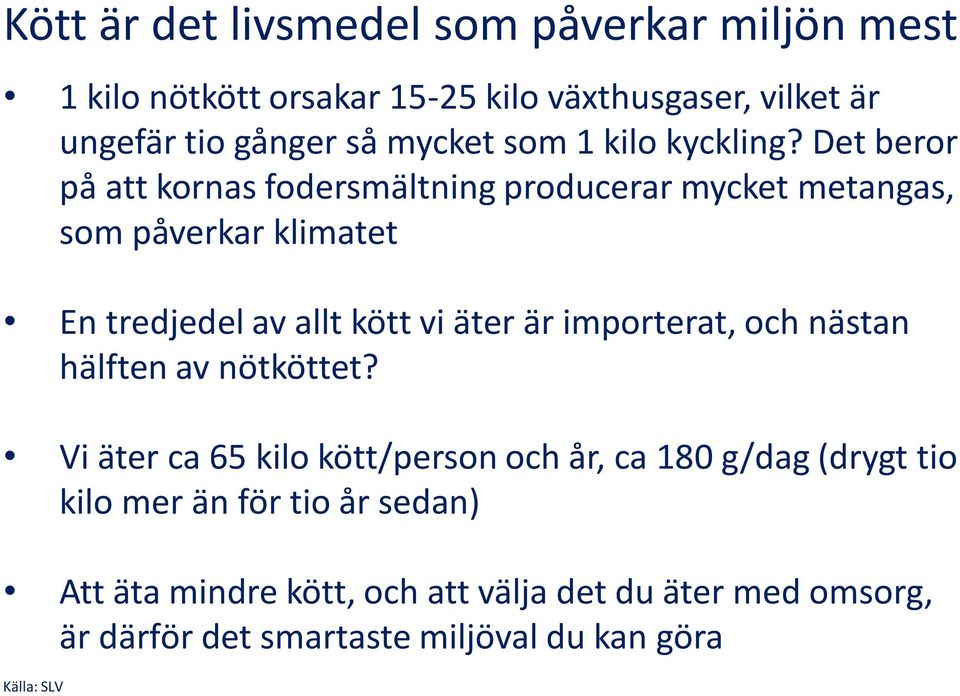 Det beror på att kornas fodersmältning producerar mycket metangas, som påverkar klimatet En tredjedel av allt kött vi äter är