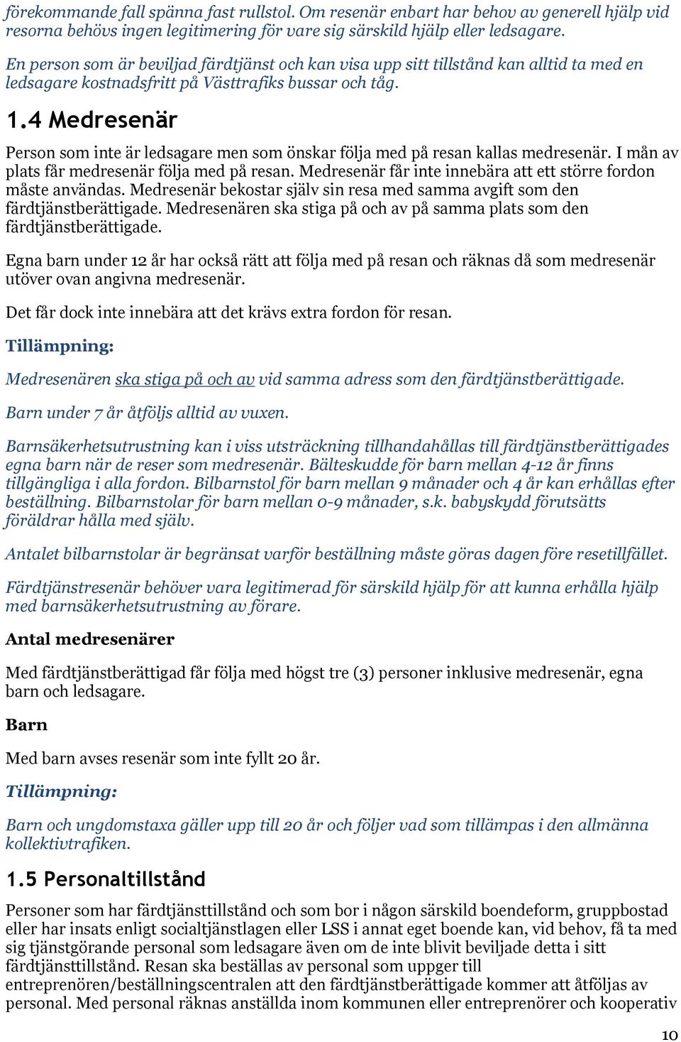 4 Medresenär Person som inte är ledsagare men som önskar följa med på resan kallas medresenär. I mån av plats får medresenär följa med på resan.