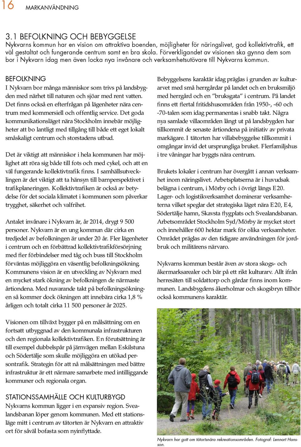 Det är viktigt att människor i hela kommunen har möjlighet att röra sig både till fots och med cykel, och att en väl fungerande kollektivtra k nns.