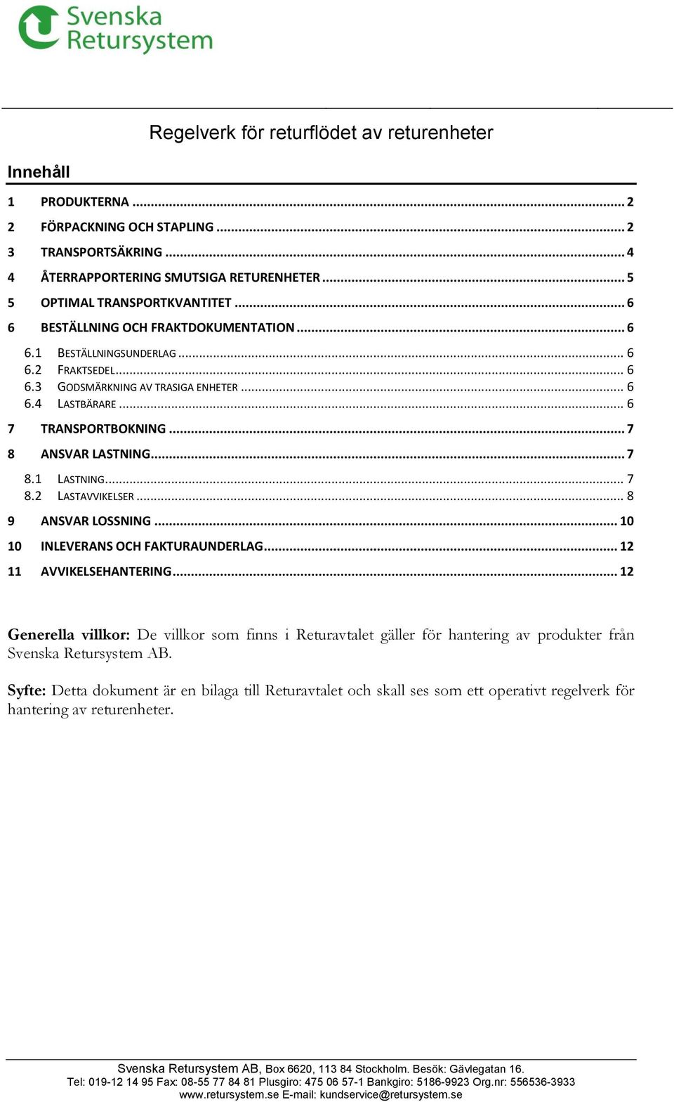 .. 6 7 TRANSPORTBOKNING... 7 8 ANSVAR LASTNING... 7 8.1 LASTNING... 7 8.2 LASTAVVIKELSER... 8 9 ANSVAR LOSSNING... 10 10 INLEVERANS OCH FAKTURAUNDERLAG... 12 11 AVVIKELSEHANTERING.