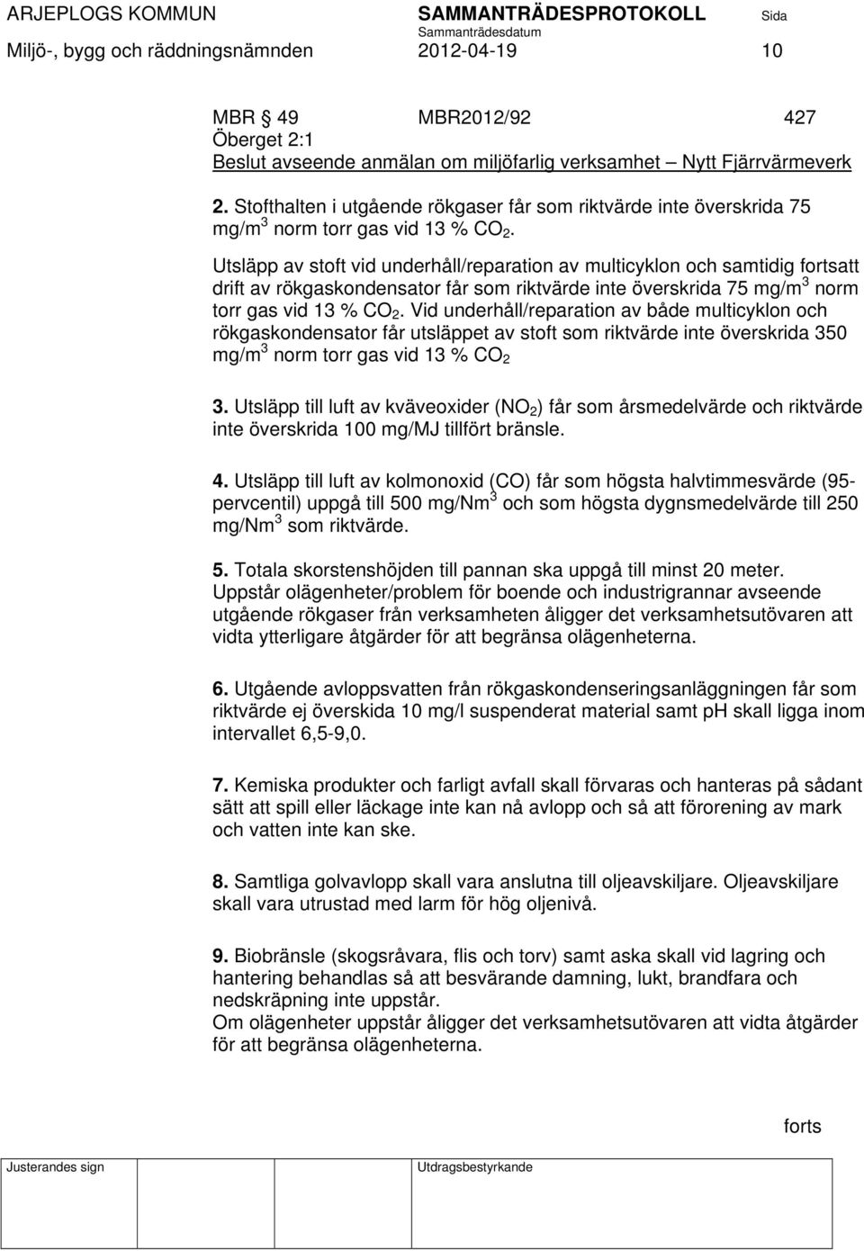 Utsläpp av stoft vid underhåll/reparation av multicyklon och samtidig fortsatt drift av rökgaskondensator får som riktvärde inte överskrida 75 mg/m 3 norm torr gas vid 13 % CO 2.