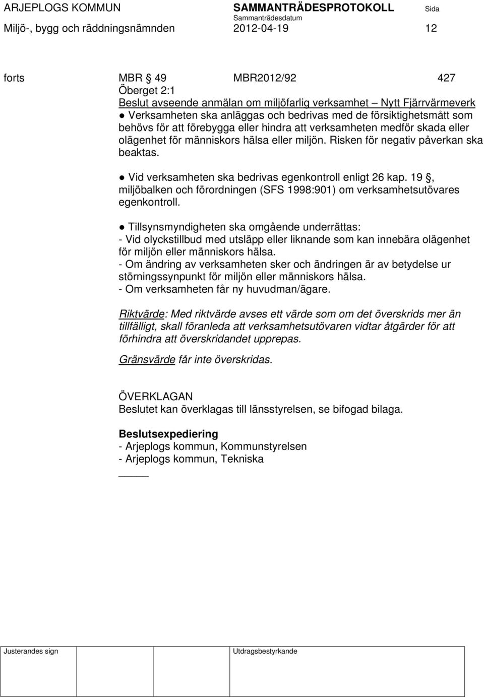 Vid verksamheten ska bedrivas egenkontroll enligt 26 kap. 19, miljöbalken och förordningen (SFS 1998:901) om verksamhetsutövares egenkontroll.