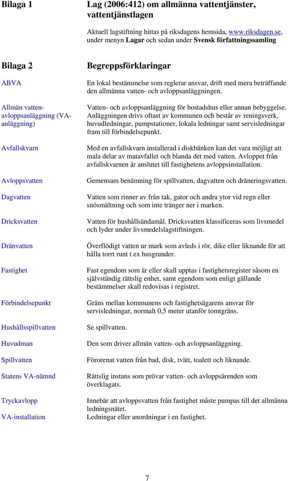 se, under menyn Lagar och sedan under Svensk författningssamling Bilaga 2 ABVA Allmän vattenavloppsanläggning (VAanläggning) Avfallskvarn Avloppsvatten Dagvatten Dricksvatten Dränvatten Fastighet