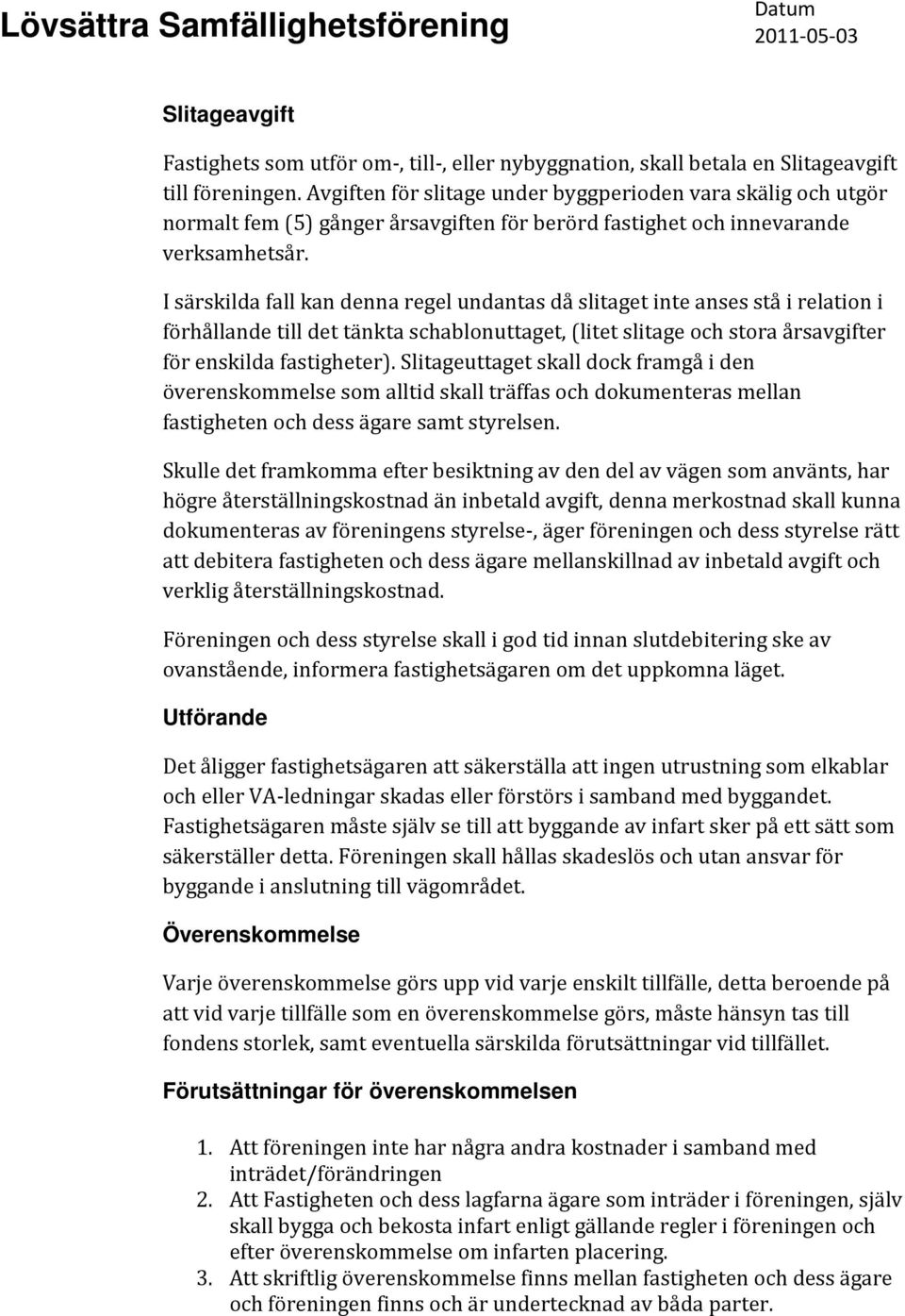 I särskilda fall kan denna regel undantas då slitaget inte anses stå i relation i förhållande till det tänkta schablonuttaget, (litet slitage och stora årsavgifter för enskilda fastigheter).