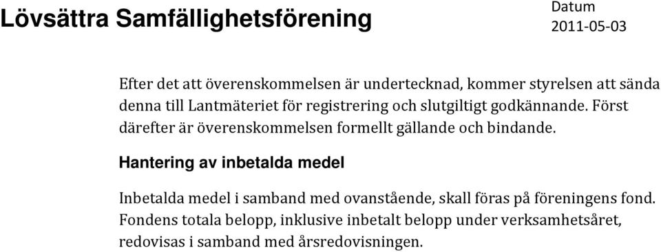 Hantering av inbetalda medel Inbetalda medel i samband med ovanstående, skall föras på föreningens fond.