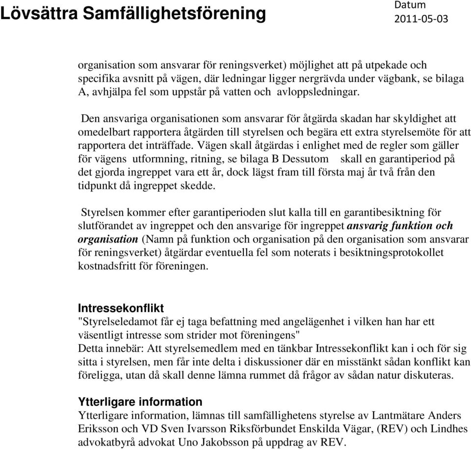 Den ansvariga organisationen som ansvarar för åtgärda skadan har skyldighet att omedelbart rapportera åtgärden till styrelsen och begära ett extra styrelsemöte för att rapportera det inträffade.