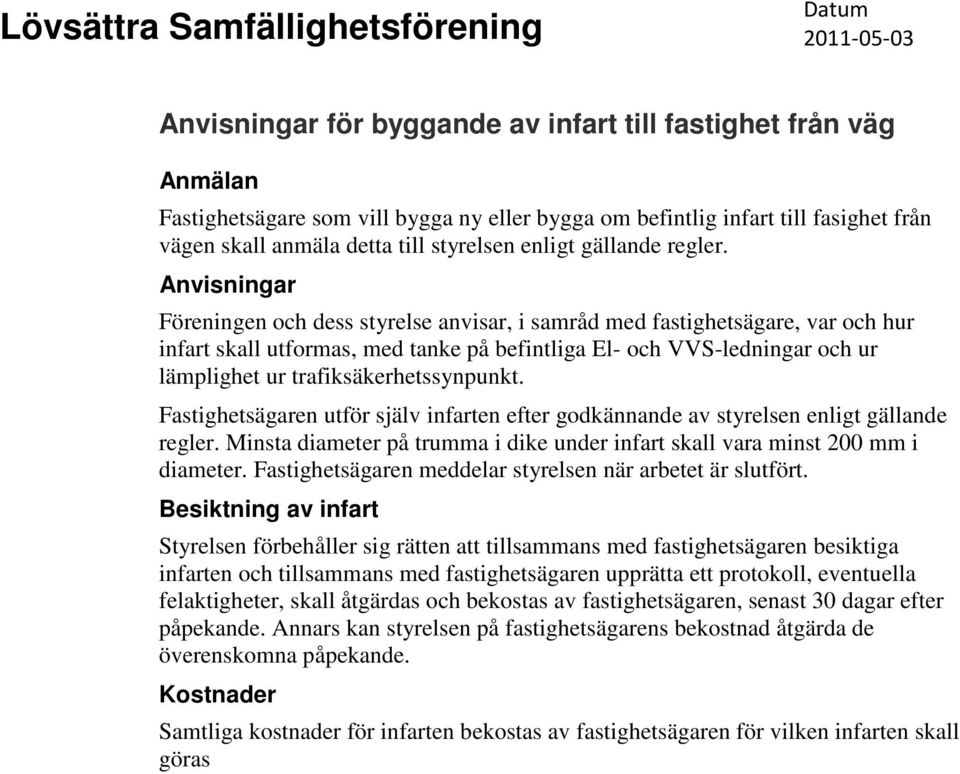 Anvisningar Föreningen och dess styrelse anvisar, i samråd med fastighetsägare, var och hur infart skall utformas, med tanke på befintliga El- och VVS-ledningar och ur lämplighet ur