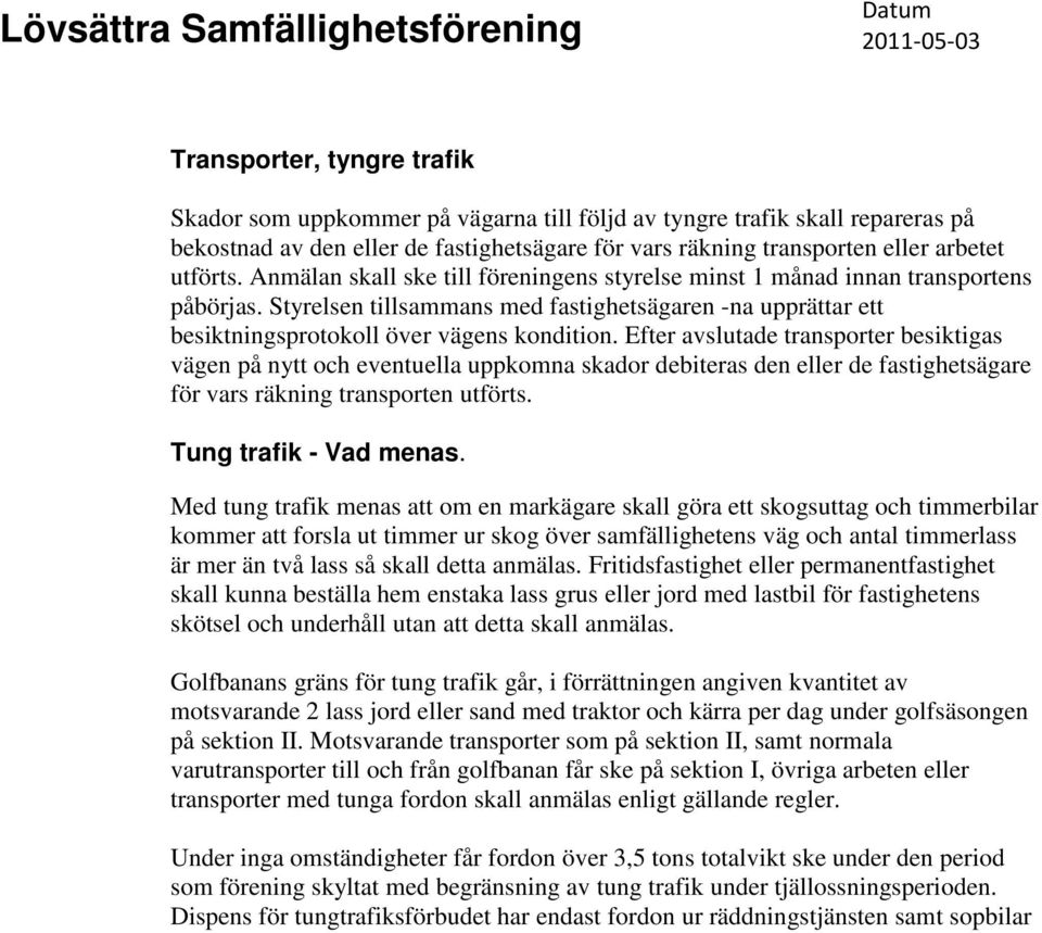 Efter avslutade transporter besiktigas vägen på nytt och eventuella uppkomna skador debiteras den eller de fastighetsägare för vars räkning transporten utförts. Tung trafik - Vad menas.