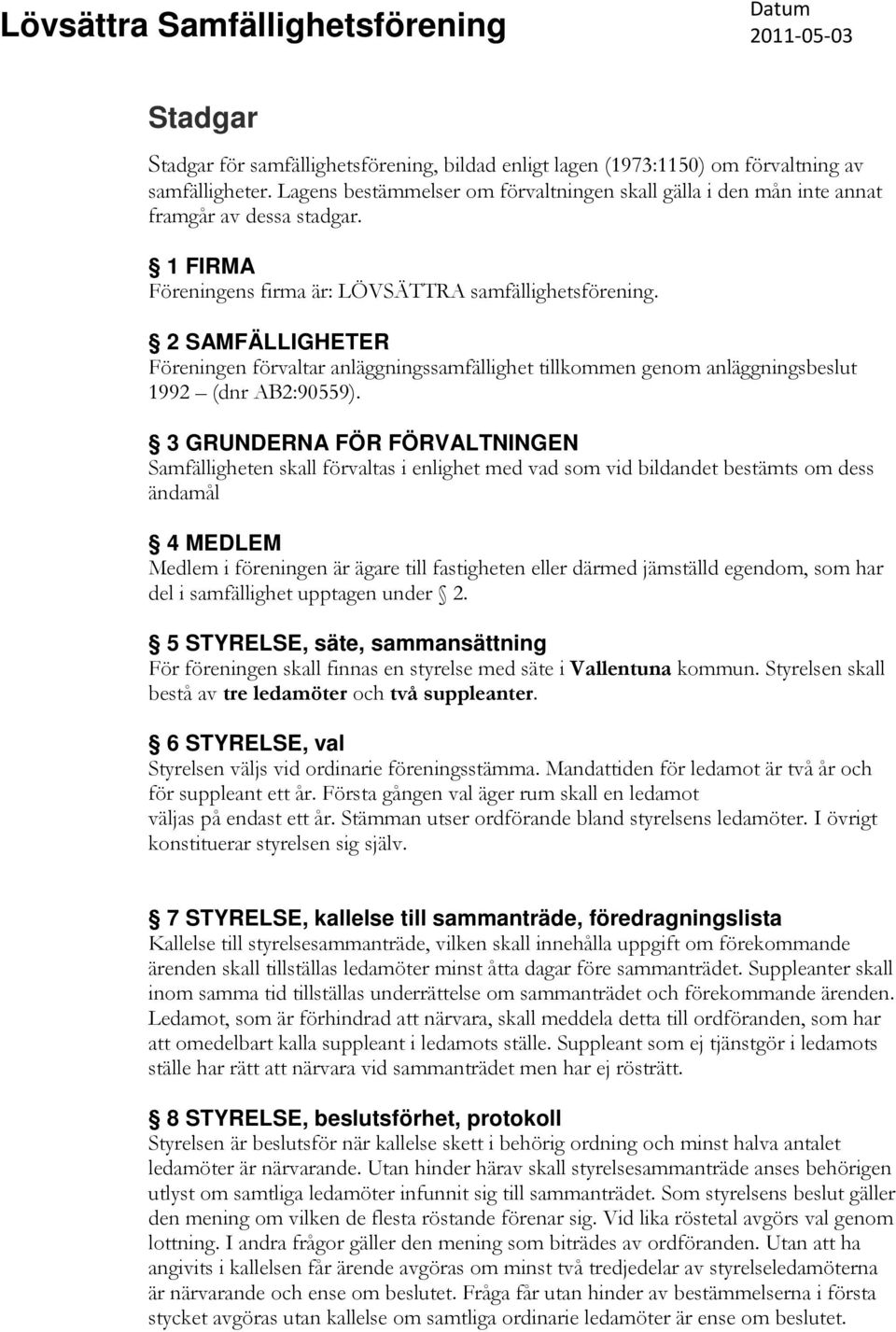 2 SAMFÄLLIGHETER Föreningen förvaltar anläggningssamfällighet tillkommen genom anläggningsbeslut 1992 (dnr AB2:90559).