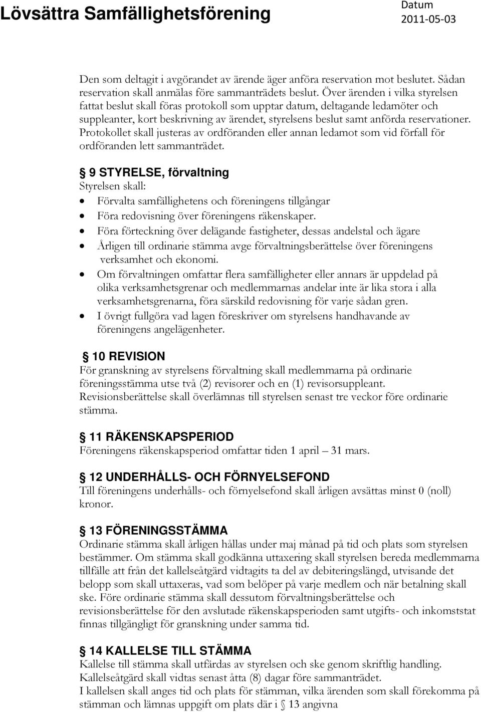 Protokollet skall justeras av ordföranden eller annan ledamot som vid förfall för ordföranden lett sammanträdet.