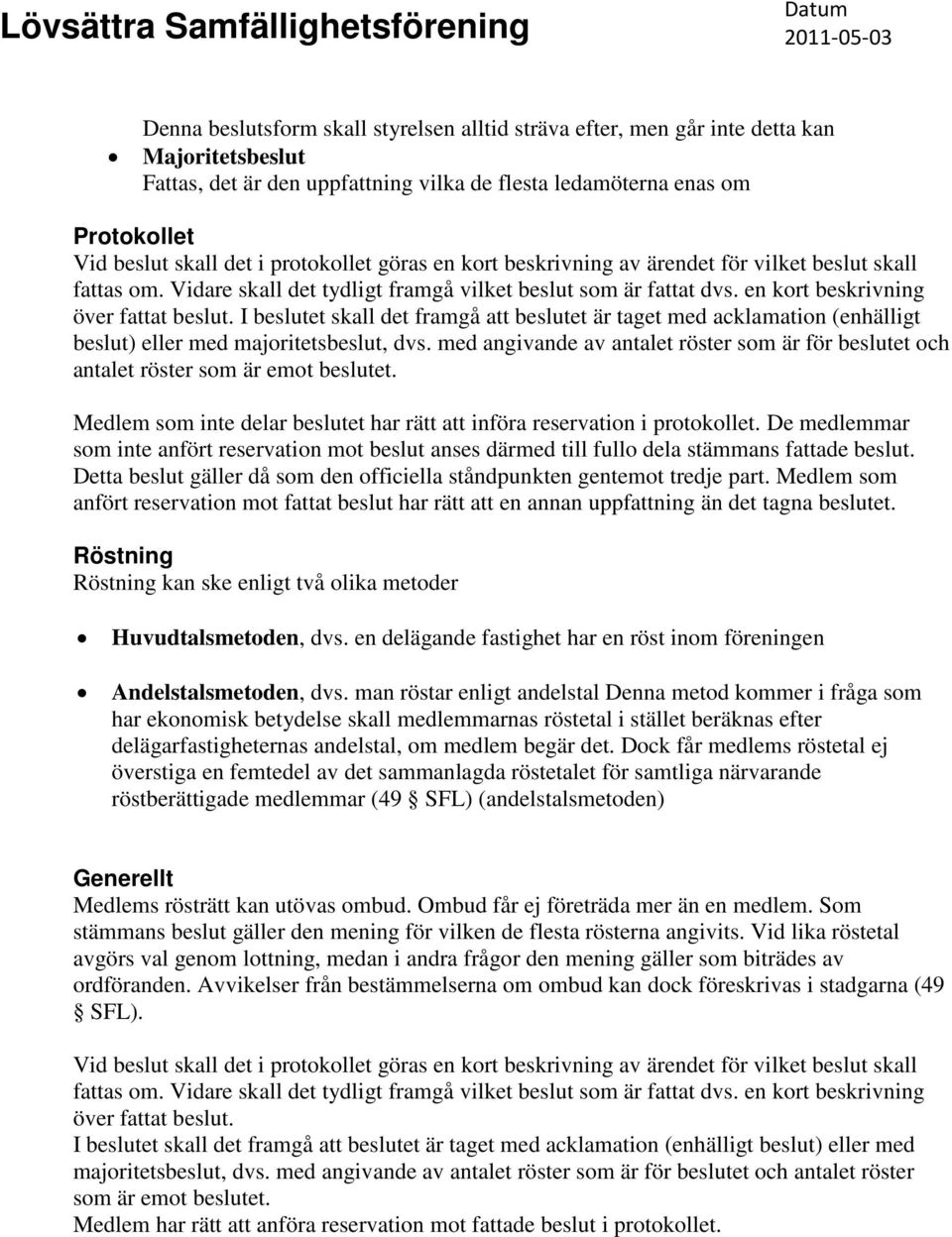 I beslutet skall det framgå att beslutet är taget med acklamation (enhälligt beslut) eller med majoritetsbeslut, dvs.