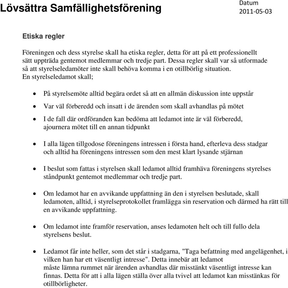 En styrelseledamot skall; På styrelsemöte alltid begära ordet så att en allmän diskussion inte uppstår Var väl förberedd och insatt i de ärenden som skall avhandlas på mötet I de fall där ordföranden