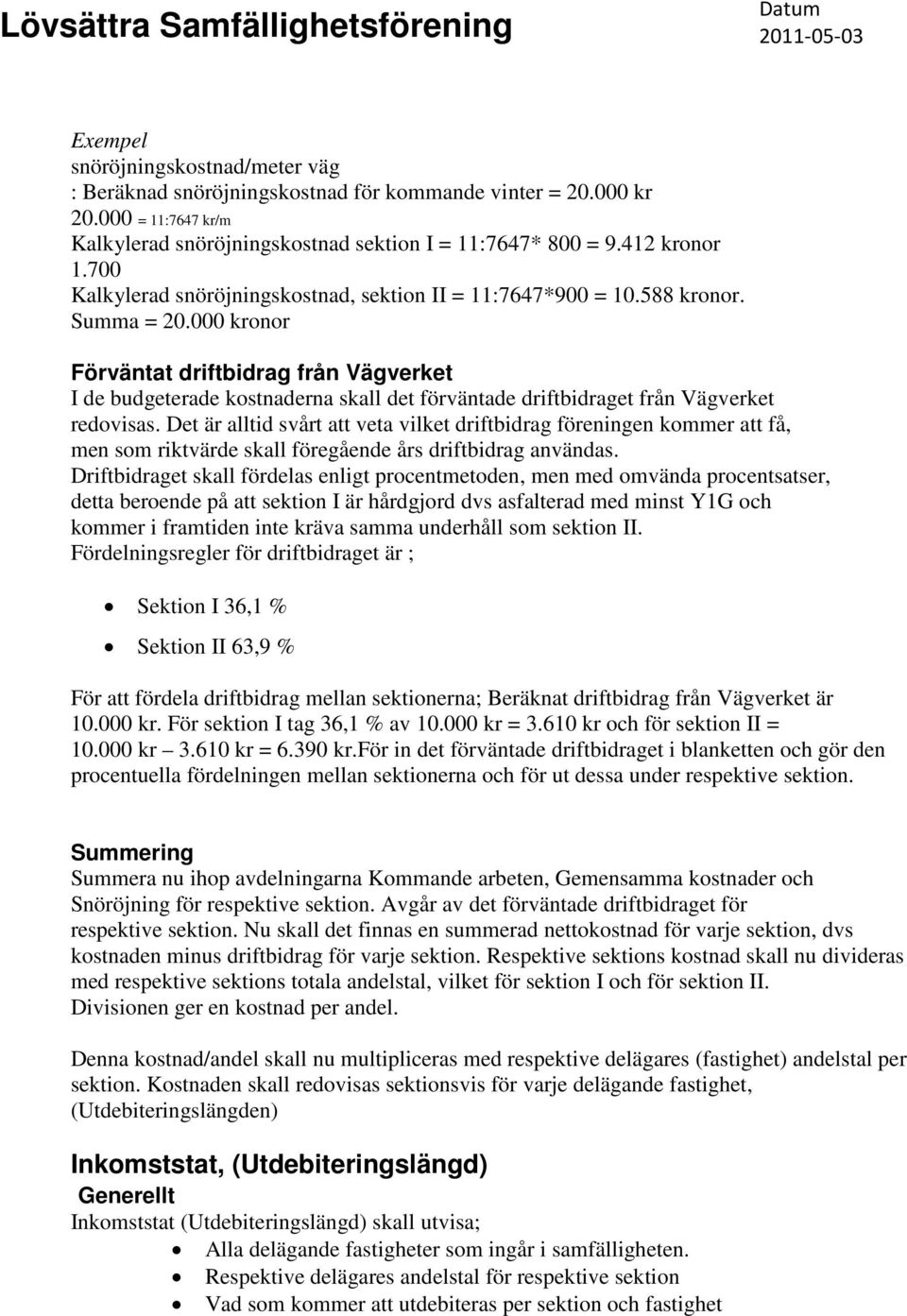 000 kronor Förväntat driftbidrag från Vägverket I de budgeterade kostnaderna skall det förväntade driftbidraget från Vägverket redovisas.
