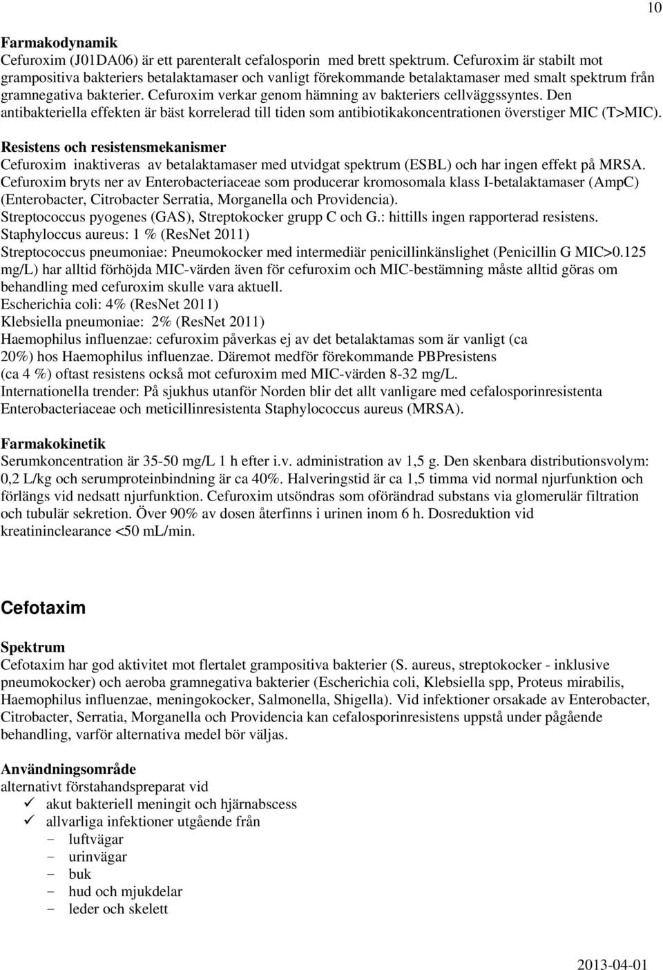 Cefuroxim verkar genom hämning av bakteriers cellväggssyntes. Den antibakteriella effekten är bäst korrelerad till tiden som antibiotikakoncentrationen överstiger MIC (T>MIC).