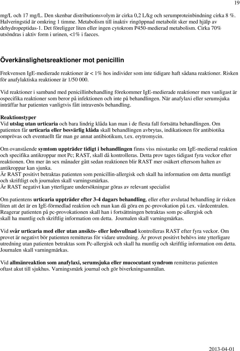 Cirka 70% utsöndras i aktiv form i urinen, <1% i faeces. 19 Överkänslighetsreaktioner mot penicillin Frekvensen IgE-medierade reaktioner är < 1% hos individer som inte tidigare haft sådana reaktioner.