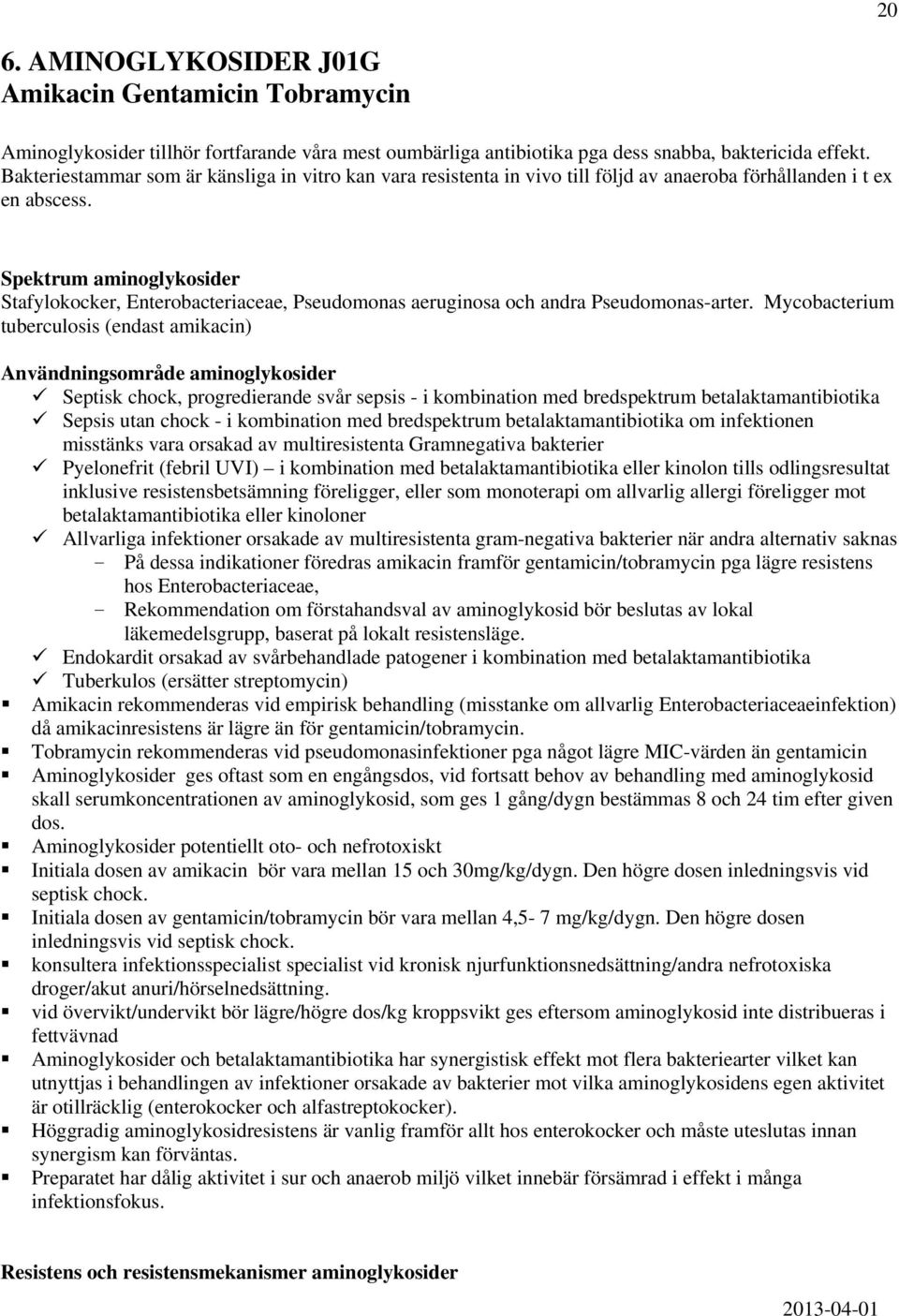 aminoglykosider Stafylokocker, Enterobacteriaceae, Pseudomonas aeruginosa och andra Pseudomonas-arter.