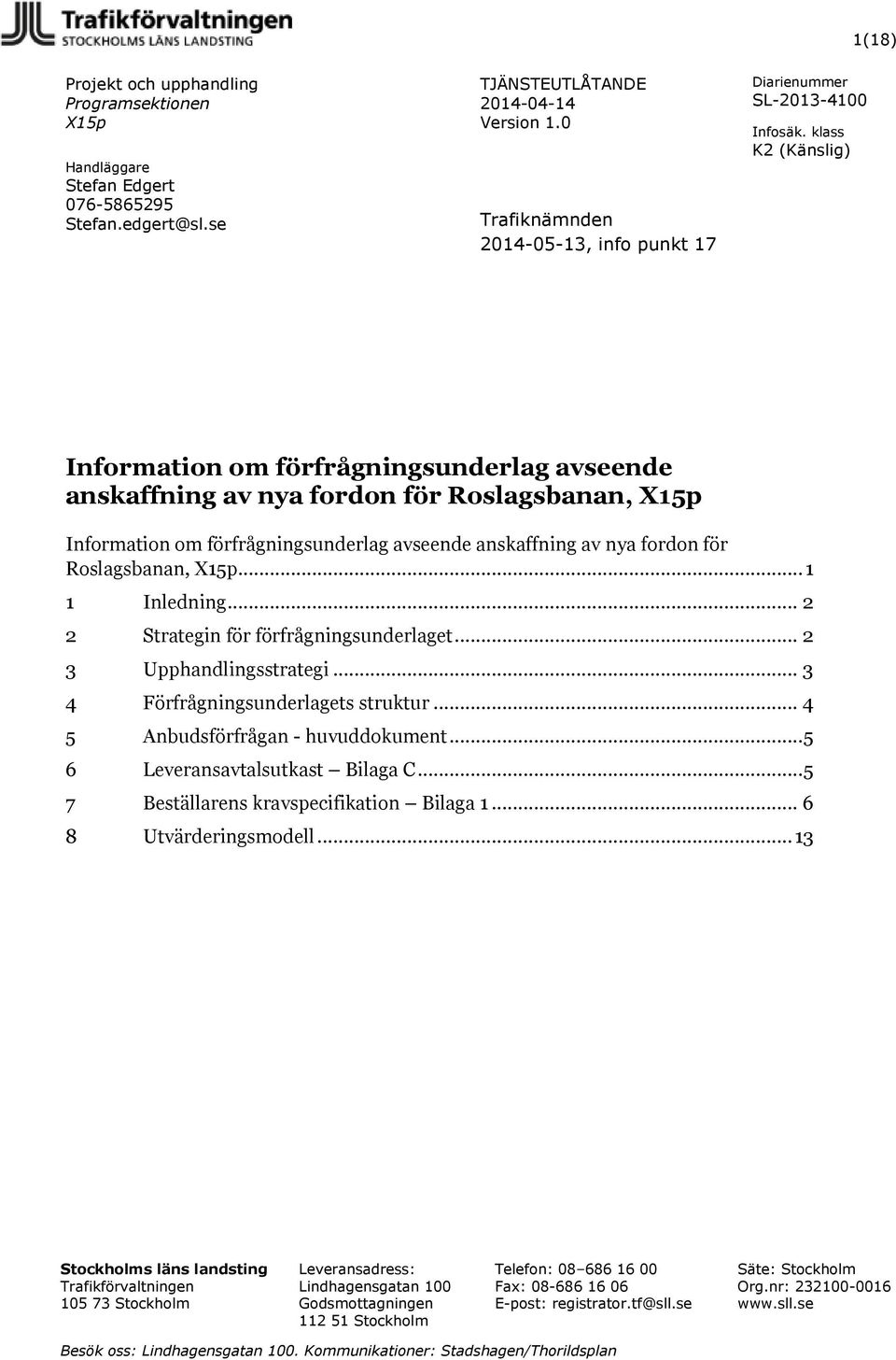 fordon för Roslagsbanan,... 1 1 Inledning... 2 2 Strategin för förfrågningsunderlaget... 2 3 Upphandlingsstrategi... 3 4 Förfrågningsunderlagets struktur... 4 5 Anbudsförfrågan - huvuddokument.