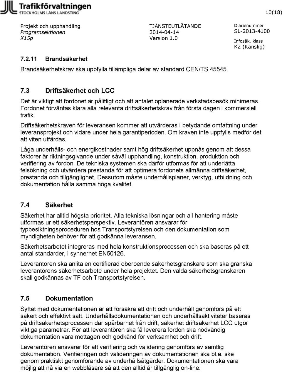 Driftsäkerhetskraven för leveransen kommer att utvärderas i betydande omfattning under leveransprojekt och vidare under hela garantiperioden. Om kraven inte uppfylls medför det att viten utfärdas.