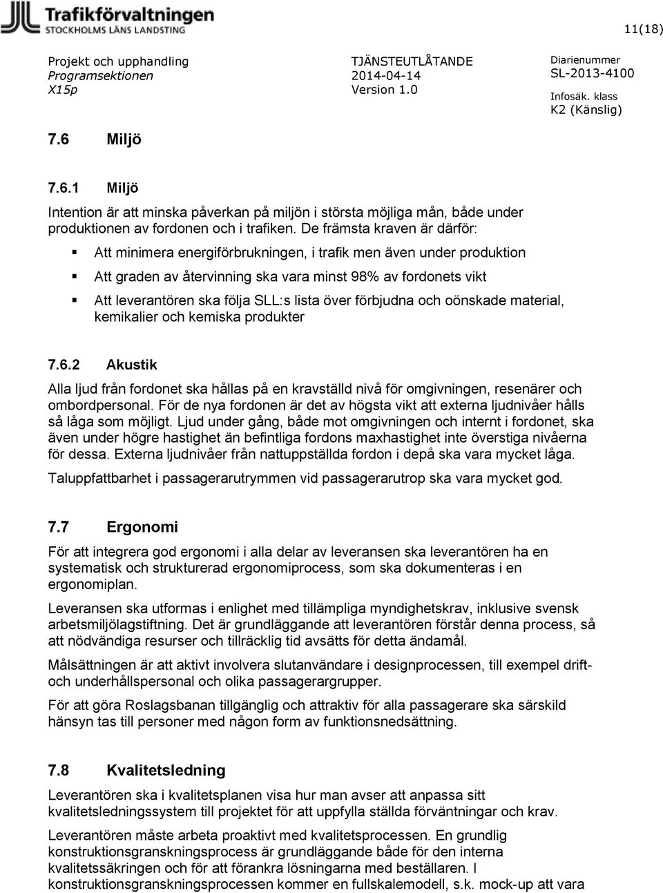 över förbjudna och oönskade material, kemikalier och kemiska produkter 7.6.2 Akustik Alla ljud från fordonet ska hållas på en kravställd nivå för omgivningen, resenärer och ombordpersonal.