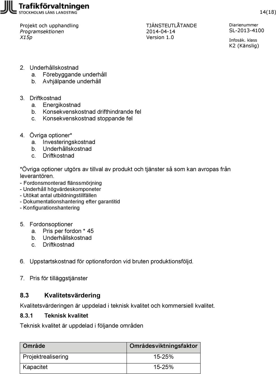 - Fordonsmonterad flänssmörjning - Underhåll högvärdeskomponeter - Utökat antal utbildningstillfällen - Dokumentationshantering efter garantitid - Konfigurationshantering 5. Fordonsoptioner a.