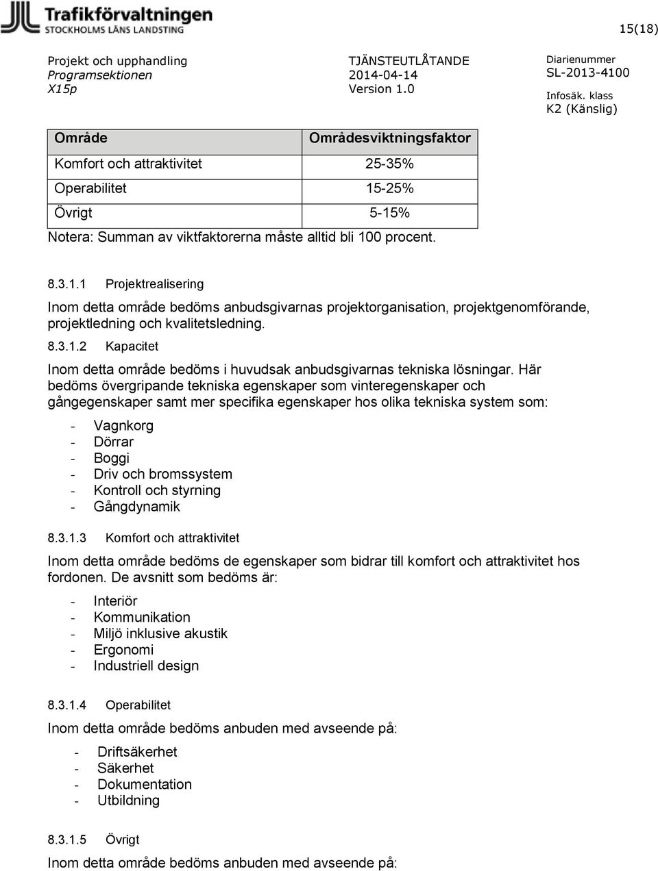 Här bedöms övergripande tekniska egenskaper som vinteregenskaper och gångegenskaper samt mer specifika egenskaper hos olika tekniska system som: - Vagnkorg - Dörrar - Boggi - Driv och bromssystem -