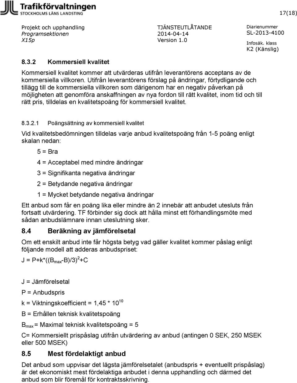 till rätt kvalitet, inom tid och till rätt pris, tilldelas en kvalitetspoäng för kommersiell kvalitet. 8.3.2.