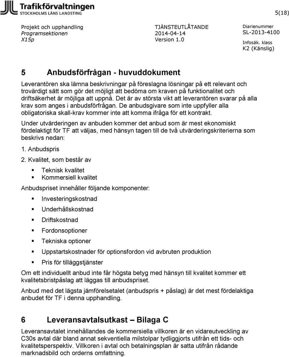 De anbudsgivare som inte uppfyller alla obligatoriska skall-krav kommer inte att komma ifråga för ett kontrakt.