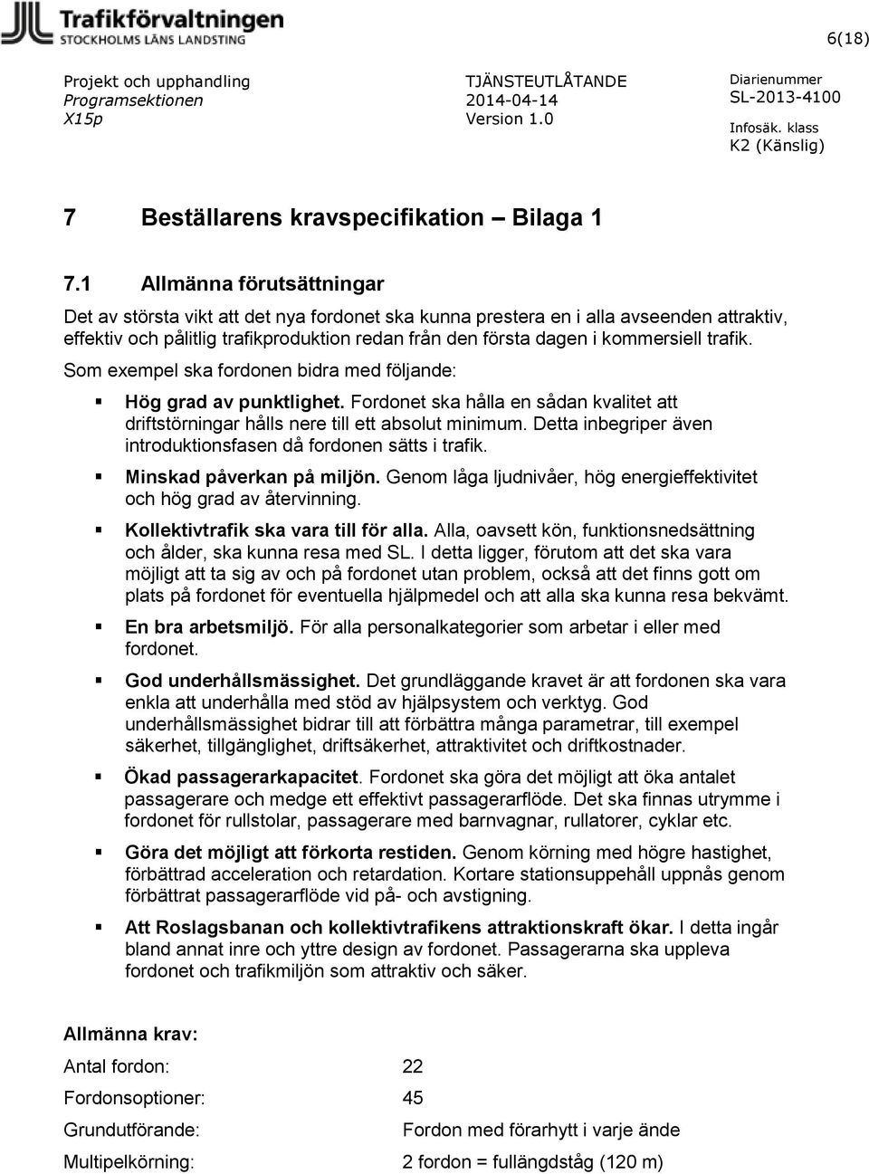 trafik. Som exempel ska fordonen bidra med följande: Hög grad av punktlighet. Fordonet ska hålla en sådan kvalitet att driftstörningar hålls nere till ett absolut minimum.