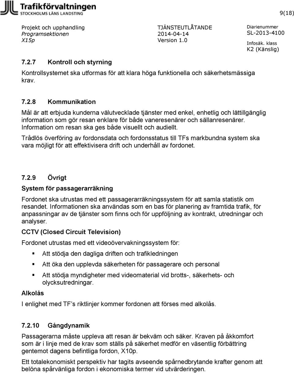 Trådlös överföring av fordonsdata och fordonsstatus till TFs markbundna system ska vara möjligt för att effektivisera drift och underhåll av fordonet. 7.2.
